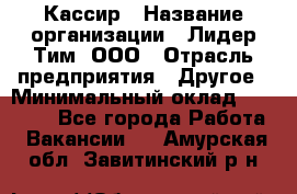 Кассир › Название организации ­ Лидер Тим, ООО › Отрасль предприятия ­ Другое › Минимальный оклад ­ 20 000 - Все города Работа » Вакансии   . Амурская обл.,Завитинский р-н